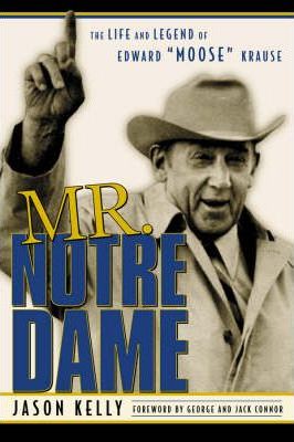 Mr. Notre Dame: The Life and Legend of Edward Moose Krause - Jason Kelly