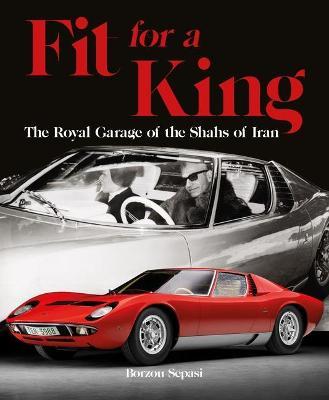 Fit for a King: The Royal Garage of the Shahs of Iran - Borzou Sepasi