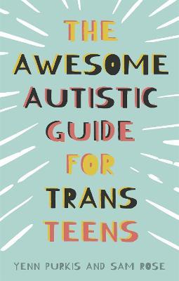 The Awesome Autistic Guide for Trans Teens - Yenn Purkis