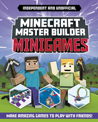 Minecraft Master Builder: Minigames (Independent & Unofficial): Amazing Games to Make in Minecraft - Sara Stanford