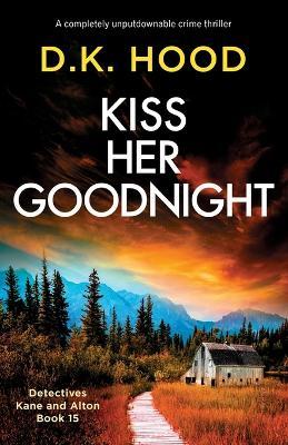Kiss Her Goodnight: A completely unputdownable crime thriller - D. K. Hood