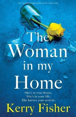 The Woman in My Home: An absolutely gripping page-turner with a twist - Kerry Fisher
