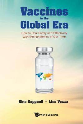 Vaccines in the Global Era: How to Deal Safely and Effectively with the Pandemics of Our Time - Rino Rappuoli