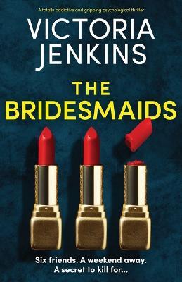 The Bridesmaids: A totally addictive and gripping psychological thriller - Victoria Jenkins