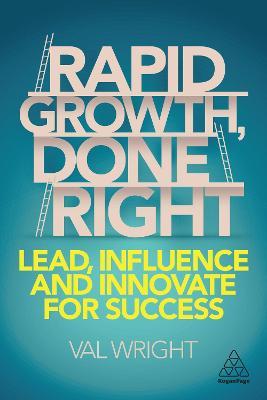 Rapid Growth, Done Right: Lead, Influence and Innovate for Success - Val Wright