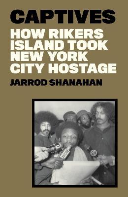 Captives: How Rikers Island Took New York City Hostage - Jarrod Shanahan