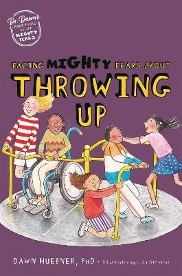 Facing Mighty Fears about Throwing Up - Dawn Huebner