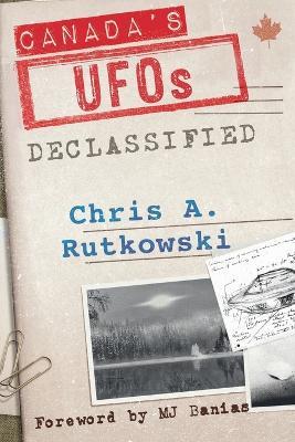 Canada's UFOs: Declassified - Chris A. Rutkowski