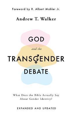 God and the Transgender Debate: What Does the Bible Actually Say about Gender Identity? - Andrew T. Walker