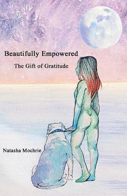 Beautifully Empowered: The Gift of Gratitude - Natasha Mochrie