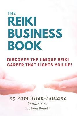 The Reiki Business Book: Discover the Unique Reiki Career that Lights You Up! - Pam Allen-leblanc