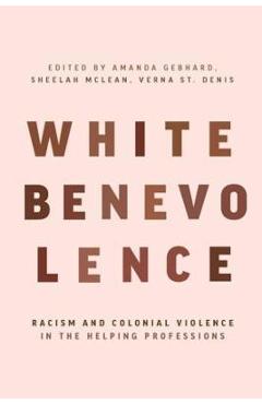 Poza produsului White Benevolence: Racism and Colonial Violence in the Helping Professions - 