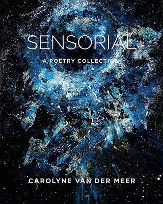 Sensorial: A Poetry Collection - Carolyne Van Der Meer