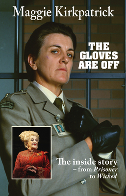 The Gloves Are Off: The Inside Story - From Prisoner to Wicked - Maggie Kirkpatrick
