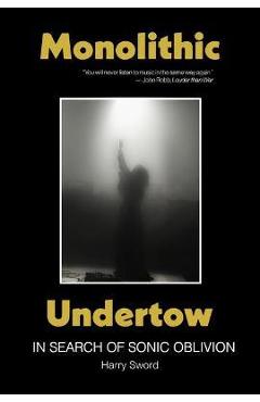 Coperta cărții 'Monolithic Undertow: In Search of Sonic Oblivion - Harry Sword'