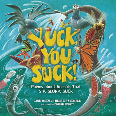 Yuck, You Suck!: Poems about Animals That Sip, Slurp, Suck - Jane Yolen