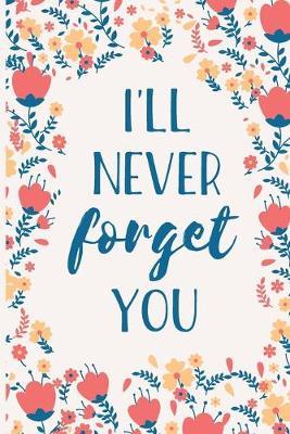 I'll Never Forget You: Internet Password Manager to Keep Your Private Information Safe - With A-Z Tabs and Flower Design - Secure Publishing