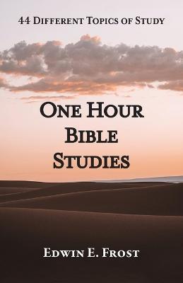 One Hour Bible Studies: 44 Different Topics of Study - Edwin E. Frost