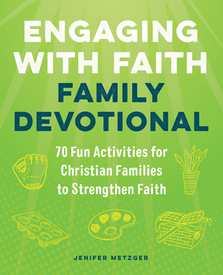 Engaging with Faith Family Devotional: 70 Fun Activities for Christian Families to Strengthen Faith - Jenifer Metzger
