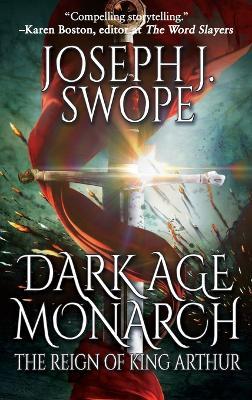 Dark Age Monarch: The Reign of King Arthur - Joseph J. Swope