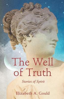 The Well of Truth: Stories of Spirit - Elizabeth A. Gould