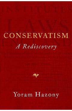 Conservatism: A Rediscovery - Yoram Hazony