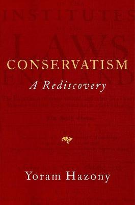 Conservatism: A Rediscovery - Yoram Hazony