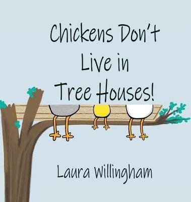 Chickens Don't Live in Tree Houses! - Laura Willingham