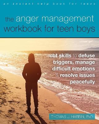 The Anger Management Workbook for Teen Boys: CBT Skills to Defuse Triggers, Manage Difficult Emotions, and Resolve Issues Peacefully - Thomas J. Harbin