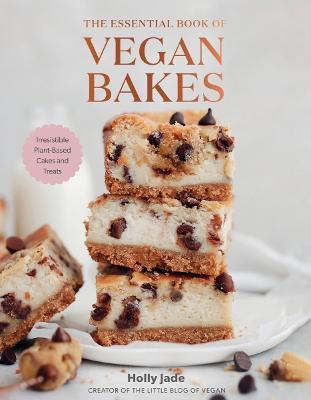 The Essential Book of Vegan Bakes: Irresistible Plant-Based Cakes and Treats - Holly Jade