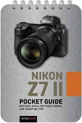 Nikon Z7 II: Pocket Guide: Buttons, Dials, Settings, Modes, and Shooting Tips - Rocky Nook