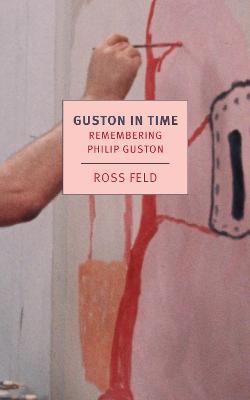 Guston in Time: Remembering Philip Guston - Ross Feld