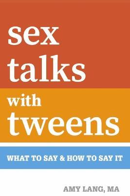 Sex Talks with Tweens: What to Say & How to Say It - Amy Lang
