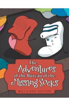 The Adventures of the Bureau of the Missing Socks - Millicent Sutton