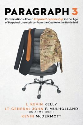 Paragraph 3: Conversations About Prepared Leadership in the Age of Perpetual Uncertainty -- From the C-Suite to the Battlefield - L. Kevin Kelly