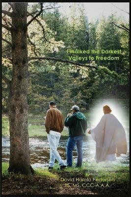 I Walked the Darkest Valleys to Freedom - David Harold Pedersen Bs