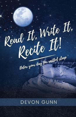 Read It, Write It, Recite It!: Detox your day for restful sleep - Devon Gunn