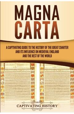 Magna Carta: A Captivating Guide to the History of the Great Charter and its Influence on Medieval England and the Rest of the Worl - Captivating History