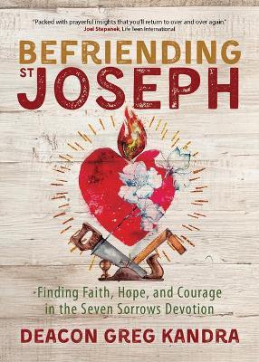 Befriending St. Joseph: Finding Faith, Hope, and Courage in the Seven Sorrows Devotion - Deacon Greg Kandra