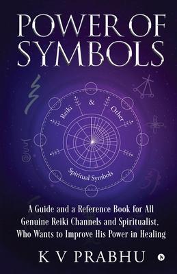 Power of Symbols: Reiki & Other Spiritual Symbols: Reiki & Other Spiritual Symbols - K. V. Prabhu