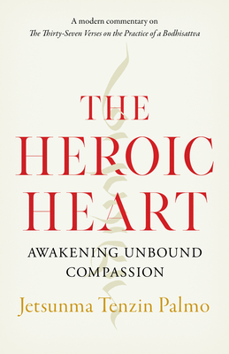 The Heroic Heart: Awakening Unbound Compassion - Jetsunma Tenzin Palmo
