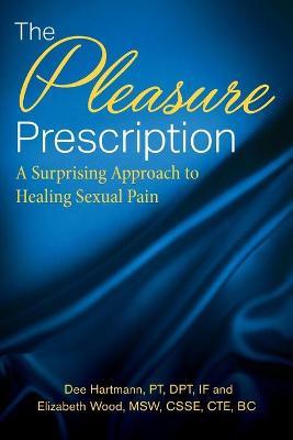 The Pleasure Prescription: A Surprising Approach to Healing Sexual Pain - Dee Hartmann