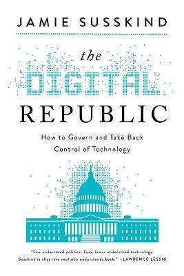 The Digital Republic: On Freedom and Democracy in the 21st Century - Jamie Susskind