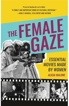 The Female Gaze: Essential Movies Made by Women (Alicia Malone's Movie History of Women in Entertainment) - Alicia Malone