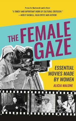 The Female Gaze: Essential Movies Made by Women (Alicia Malone's Movie History of Women in Entertainment) - Alicia Malone