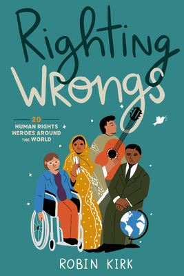 Righting Wrongs: 20 Human Rights Heroes Around the World - Robin Kirk