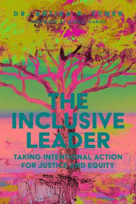 The Inclusive Leader: Taking Intentional Action for Justice and Equity - Artika R. Tyner