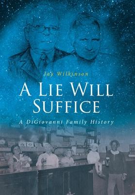 A Lie Will Suffice: A DiGiovanni Family History - Jay Wilkinson