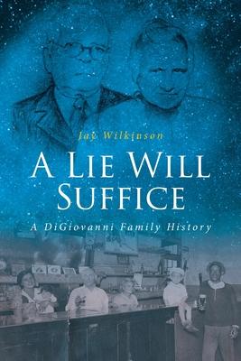 A Lie Will Suffice: A DiGiovanni Family History - Jay Wilkinson