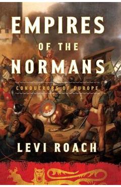 Coperta cărții 'Empires of the Normans: Conquerors of Europe - Levi Roach'